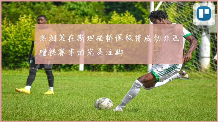 热刺若在斯坦福桥保级将成切尔西糟糕赛季的完美注脚
