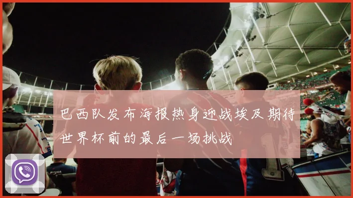 巴西队发布海报热身迎战埃及期待世界杯前的最后一场挑战