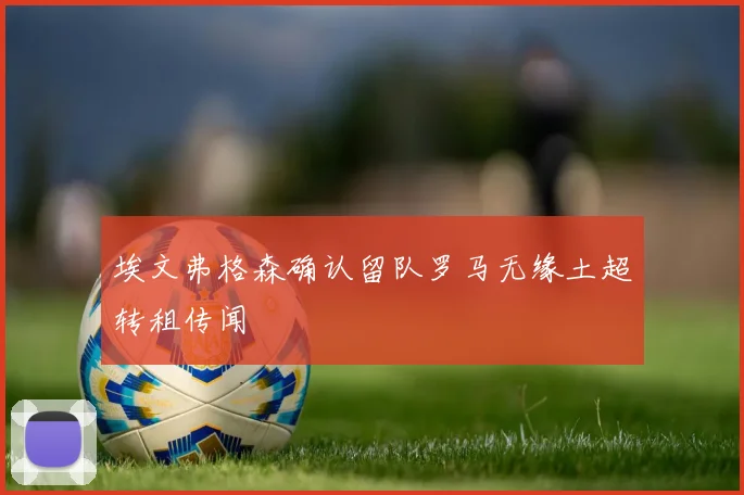 埃文弗格森确认留队罗马无缘土超转租传闻